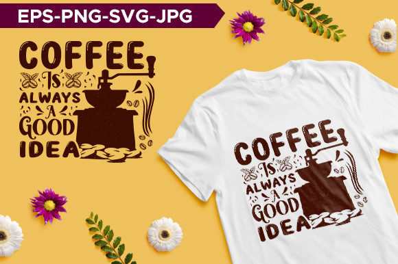 Coffee is Always a Good Idea Design