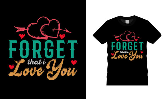 Forget That I Love You T Shirt Design
