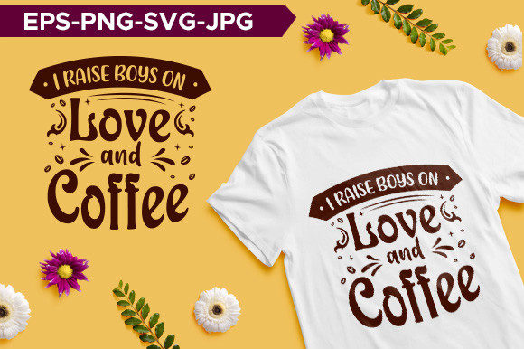 I Raise Boys on Love and Coffee T-shirt