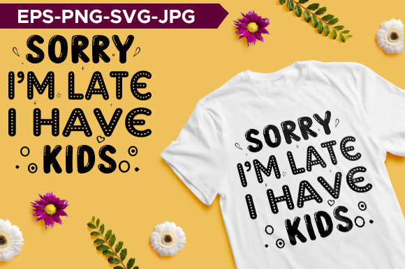 Sorry I'm Late I Have Kids Mom Typograph